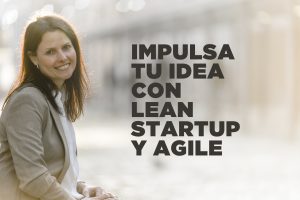 Impulsa tu idea con Lean Startup y Agile